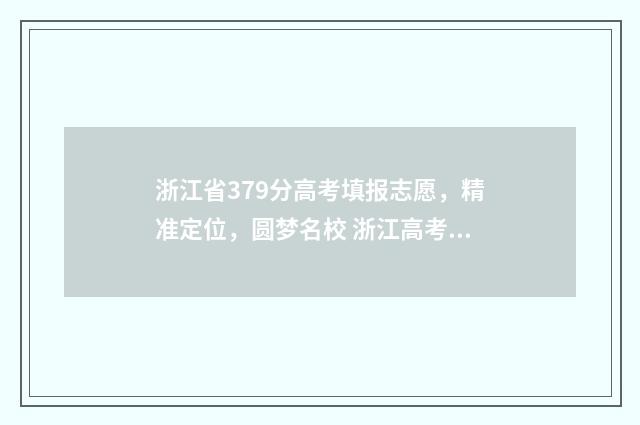 浙江省379分高考填报志愿，精准定位，圆梦名校 浙江高考分数线573分