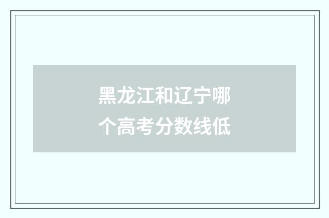 黑龙江和辽宁哪个高考分数线低