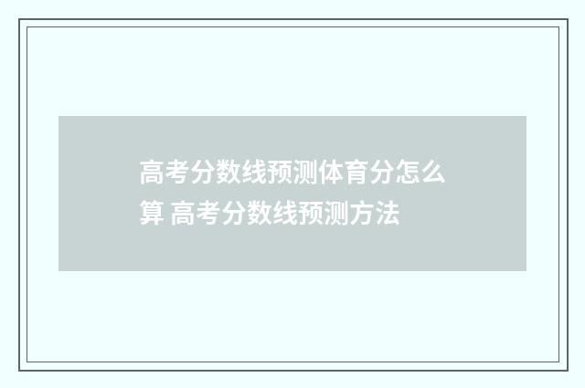高考分数线预测体育分怎么算 高考分数线预测方法