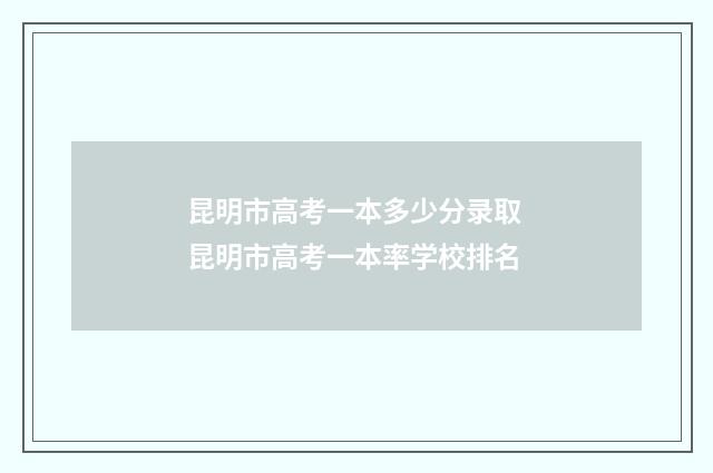 昆明市高考一本多少分录取 昆明市高考一本率学校排名