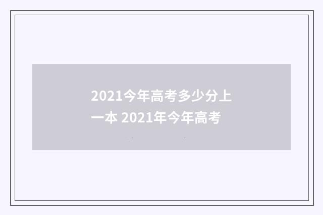 2021今年高考多少分上一本 2021年今年高考