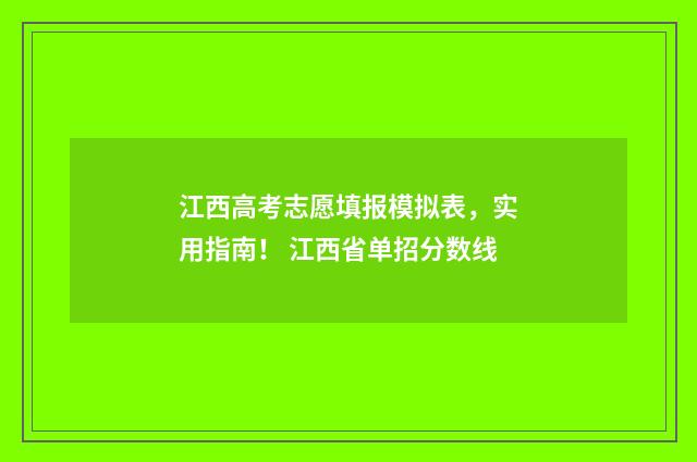 江西高考志愿填报模拟表，实用指南！ 江西省单招分数线