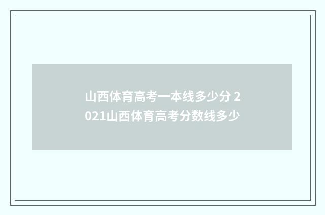 山西体育高考一本线多少分 2021山西体育高考分数线多少