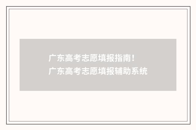 广东高考志愿填报指南！ 广东高考志愿填报辅助系统