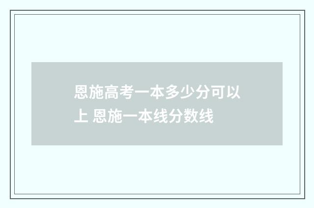 恩施高考一本多少分可以上 恩施一本线分数线