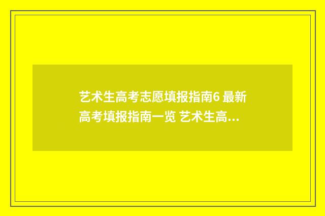 艺术生高考志愿填报指南6 最新高考填报指南一览 艺术生高考志愿填报app哪个好