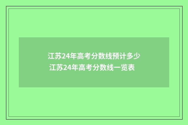 江苏24年高考分数线预计多少 江苏24年高考分数线一览表