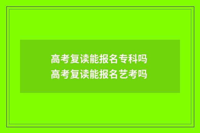 高考复读能报名专科吗 高考复读能报名艺考吗