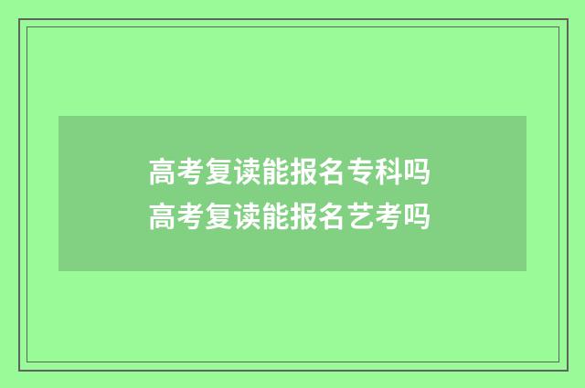 高考复读能报名专科吗 高考复读能报名艺考吗