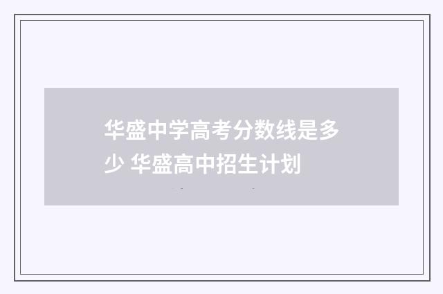 华盛中学高考分数线是多少 华盛高中招生计划