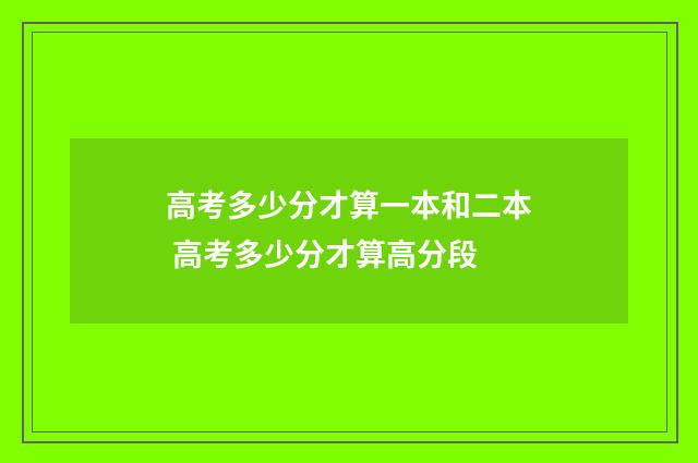 高考多少分才算一本和二本 高考多少分才算高分段