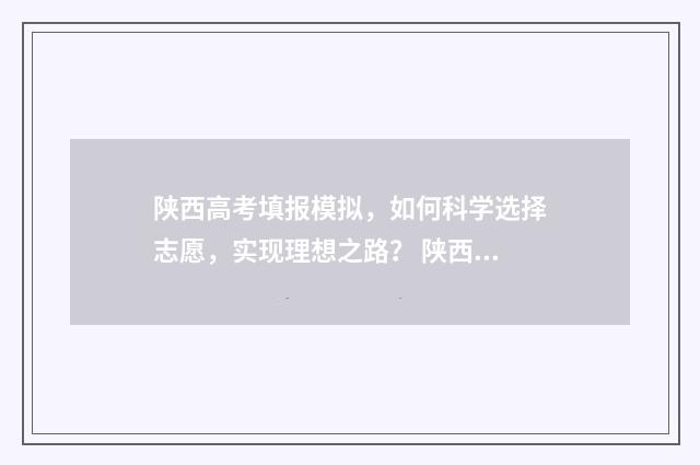 陕西高考填报模拟，如何科学选择志愿，实现理想之路？ 陕西高考填报模板图片