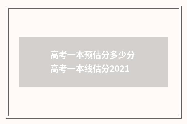 高考一本预估分多少分 高考一本线估分2021