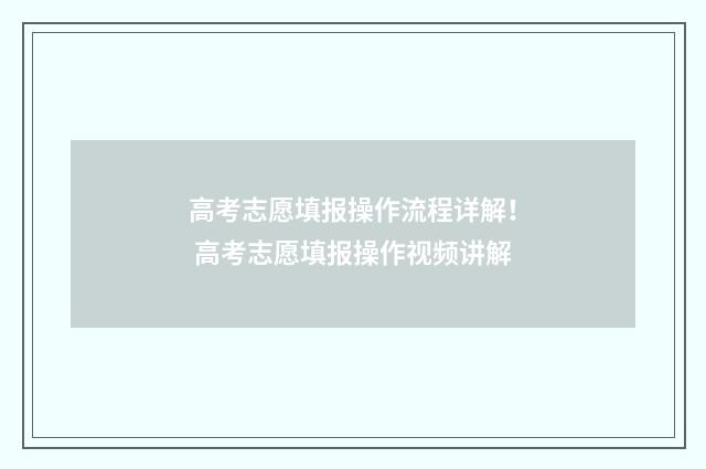 高考志愿填报操作流程详解！ 高考志愿填报操作视频讲解