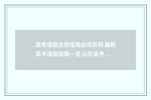 高考填报志愿指南必须买吗 最新高考填报指南一览 山东高考填报志愿指南