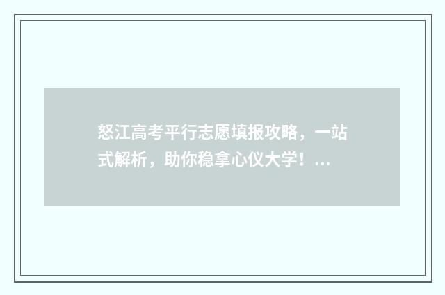 怒江高考平行志愿填报攻略，一站式解析，助你稳拿心仪大学！ 怒江州高考喜报