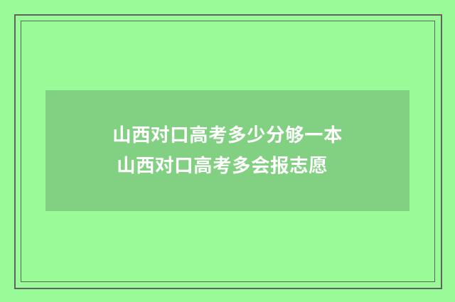 山西对口高考多少分够一本 山西对口高考多会报志愿