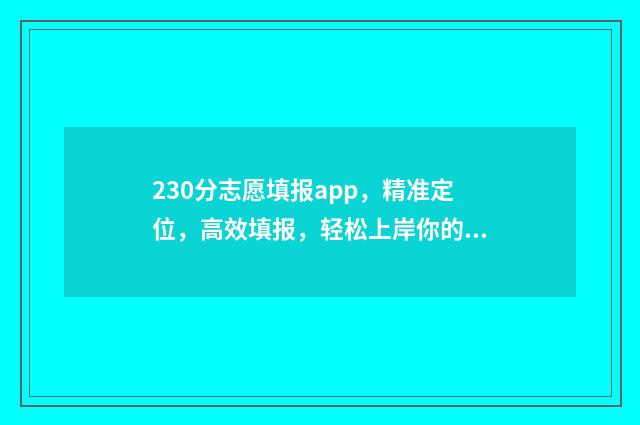 230分志愿填报app，精准定位，高效填报，轻松上岸你的梦校 志愿高考app