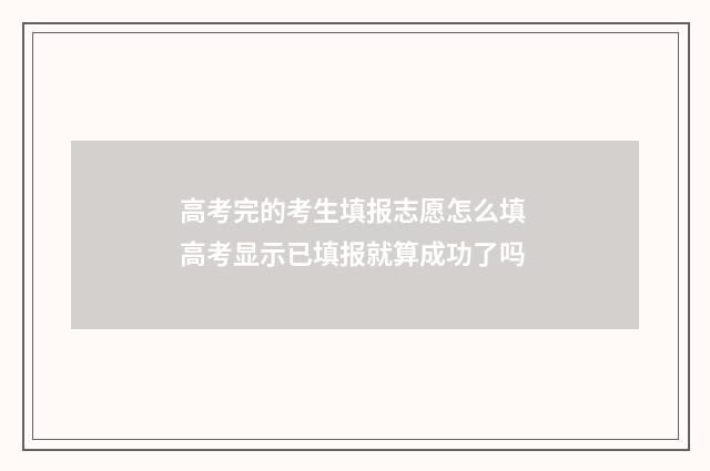高考完的考生填报志愿怎么填 高考显示已填报就算成功了吗