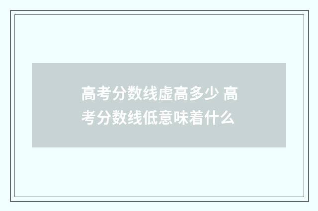 高考分数线虚高多少 高考分数线低意味着什么