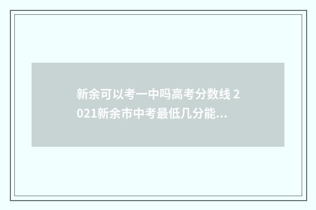 新余可以考一中吗高考分数线 2021新余市中考最低几分能考上高中