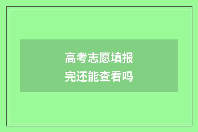高考志愿填报完还能查看吗