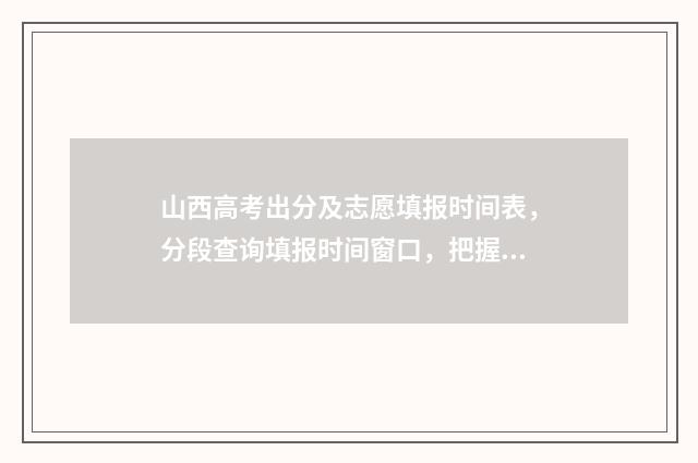 山西高考出分及志愿填报时间表，分段查询填报时间窗口，把握志愿填报关键期 山西高考分数线出来了吗?