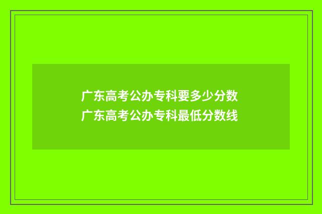 广东高考公办专科要多少分数 广东高考公办专科最低分数线