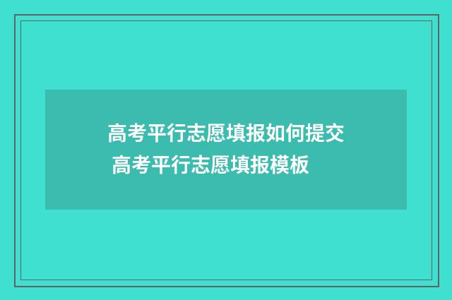 高考平行志愿填报如何提交 高考平行志愿填报模板