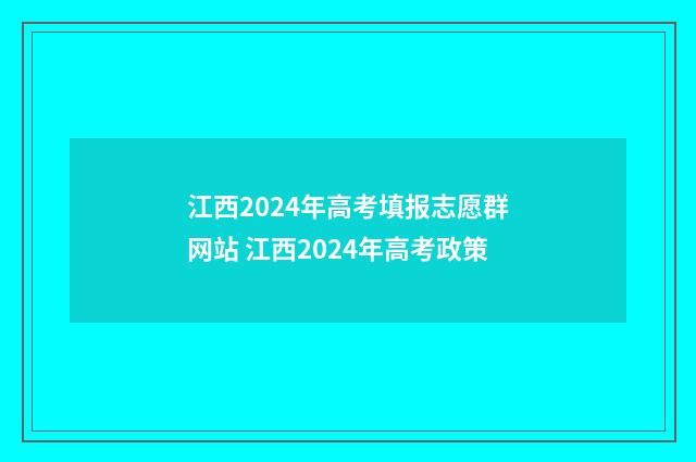 江西2024年高考填报志愿群网站 江西2024年高考政策