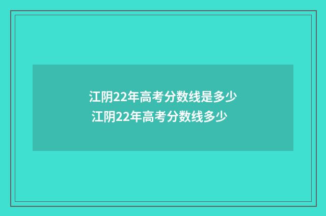 江阴22年高考分数线是多少 江阴22年高考分数线多少