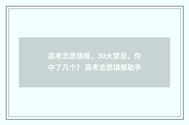 高考志愿填报，30大禁忌，你中了几个？ 高考志愿填报助手