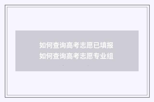 如何查询高考志愿已填报 如何查询高考志愿专业组