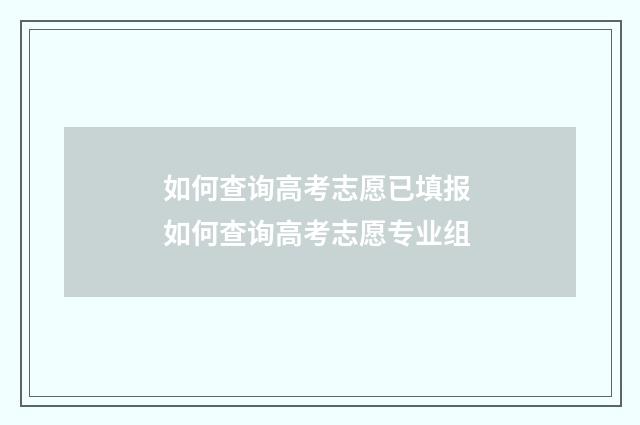 如何查询高考志愿已填报 如何查询高考志愿专业组