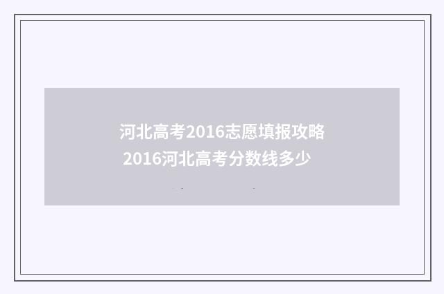 河北高考2016志愿填报攻略 2016河北高考分数线多少