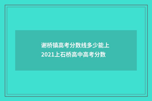 谢桥镇高考分数线多少能上 2021上石桥高中高考分数