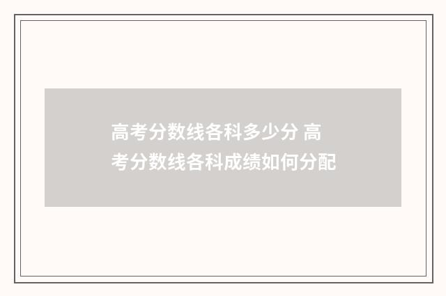 高考分数线各科多少分 高考分数线各科成绩如何分配