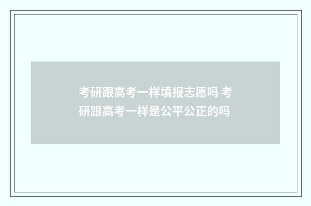 考研跟高考一样填报志愿吗 考研跟高考一样是公平公正的吗