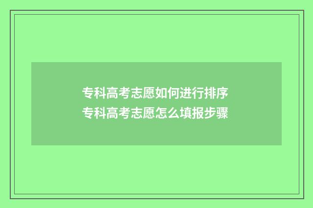 专科高考志愿如何进行排序 专科高考志愿怎么填报步骤
