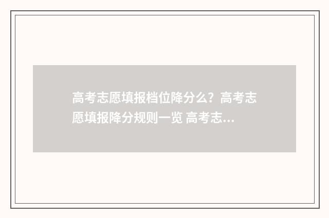 高考志愿填报档位降分么？高考志愿填报降分规则一览 高考志愿填报档案状态查询入口
