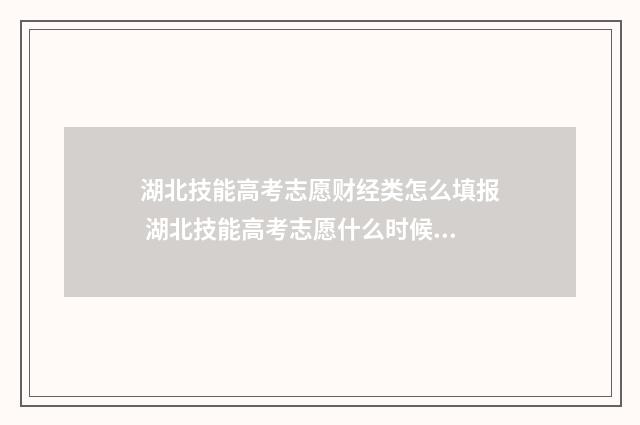 湖北技能高考志愿财经类怎么填报 湖北技能高考志愿什么时候填