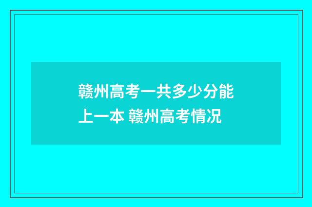 赣州高考一共多少分能上一本 赣州高考情况