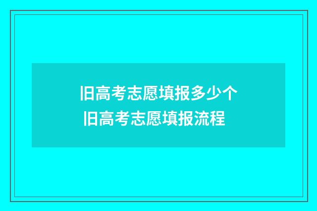 旧高考志愿填报多少个 旧高考志愿填报流程