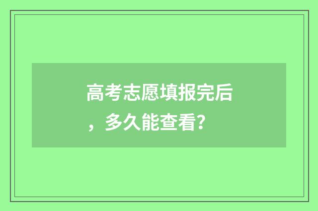 高考志愿填报完后，多久能查看？