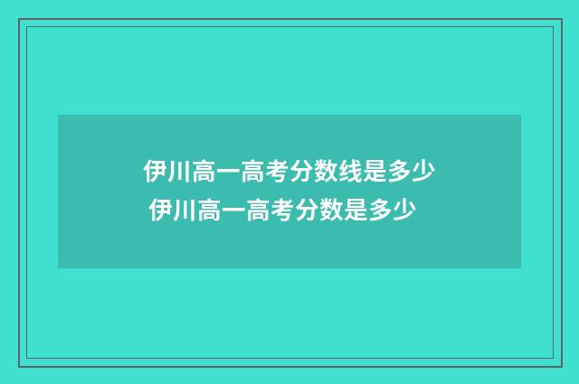 伊川高一高考分数线是多少 伊川高一高考分数是多少