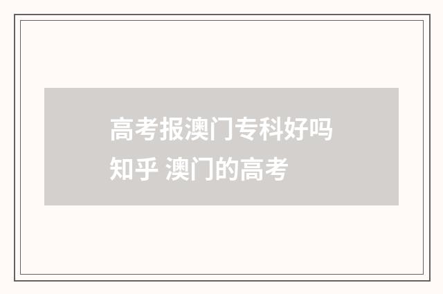 高考报澳门专科好吗知乎 澳门的高考
