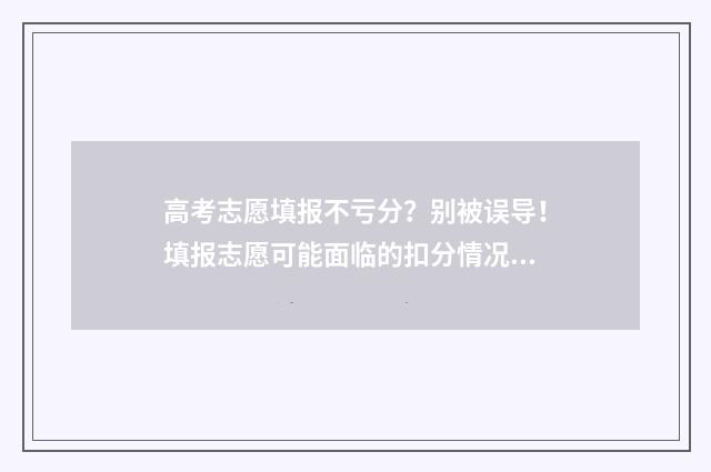 高考志愿填报不亏分？别被误导！填报志愿可能面临的扣分情况 高考志愿填报不需要提交吗