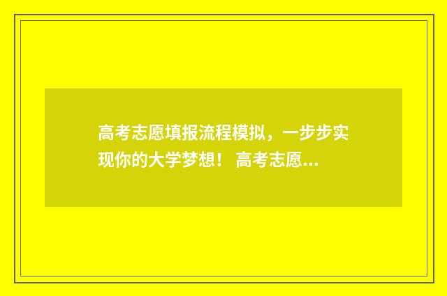 高考志愿填报流程模拟，一步步实现你的大学梦想！ 高考志愿填报流程