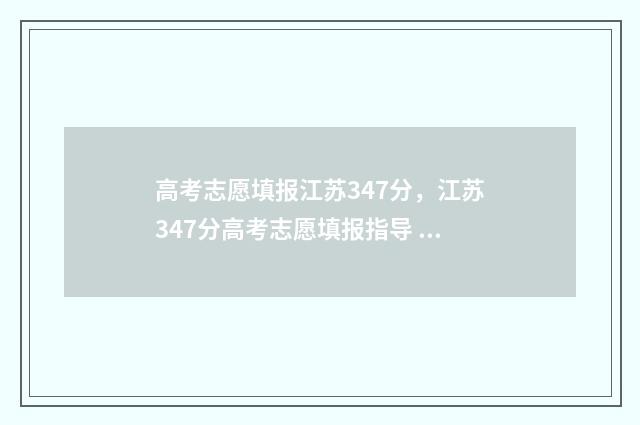 高考志愿填报江苏347分，江苏347分高考志愿填报指导 高考志愿填报江西省平台