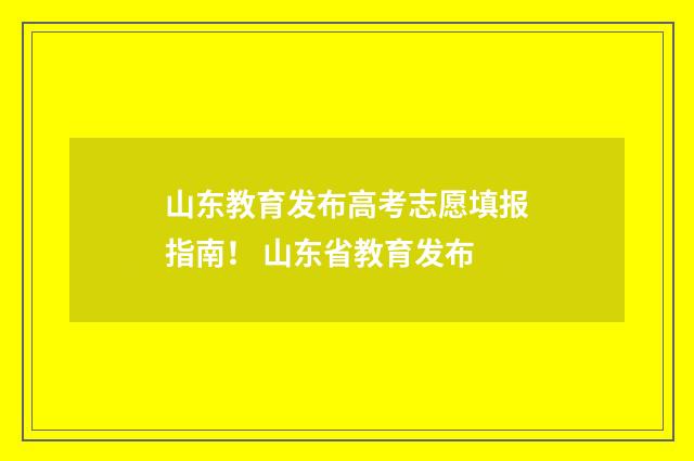 山东教育发布高考志愿填报指南！ 山东省教育发布
